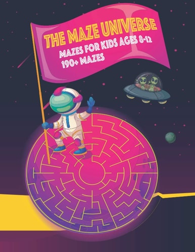 The Maze Universe Mazes for Kids Ages 8 - 12 (190 + Mazes)