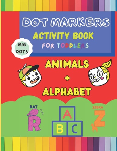 ALPHABET+ANIMALS Dot Marker Activity Book for Toddlers BIG DOTS Dot Coloring Book for Kids, Learn Animals Name and Alphabet and Enjoy Playing with Colors
