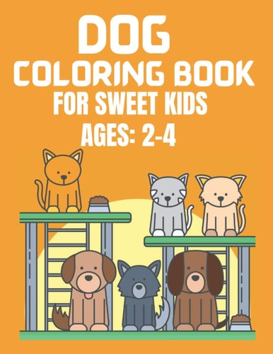 Dog Coloring Book for Sweet Kids Ages 2-4 A Amazing Cute Dogs Coloring Books Nice Gift for Dog Lovers!