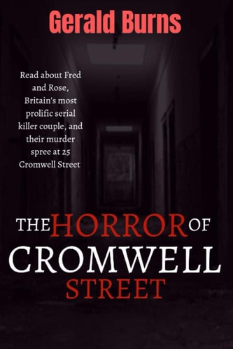 The Horror of Cromwell Street Read about Fred and Rose, Britain's Most Prolific Serial Killer Couple, and Their Murder Spree at 25 Cromwell Street