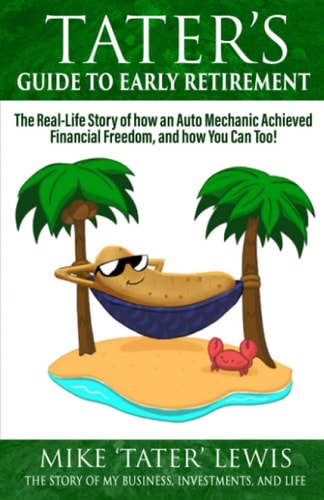 Tater's Guide to Early Retirement The Real-Life Story of how an Auto Mechanic Achieved Financial Freedom, and how You Can Too!