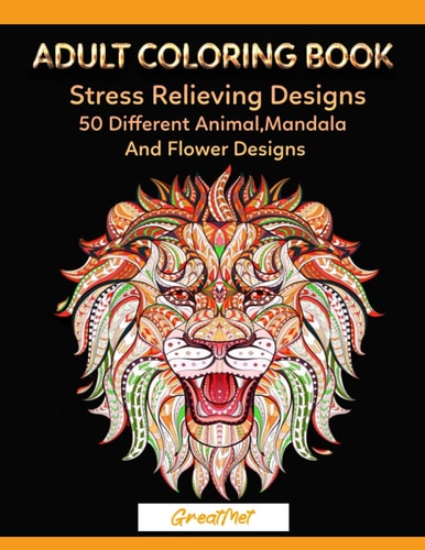 Adult Coloring Book 50 Different Stress Relieving Designs Animal, Mandala, Flower Designs And And So Much More!