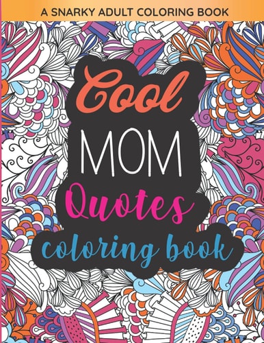 Cool Mom Quotes Coloring Book Funny Mom Quotes and Patterns for Relaxation, Stress Relief and Mindfulness