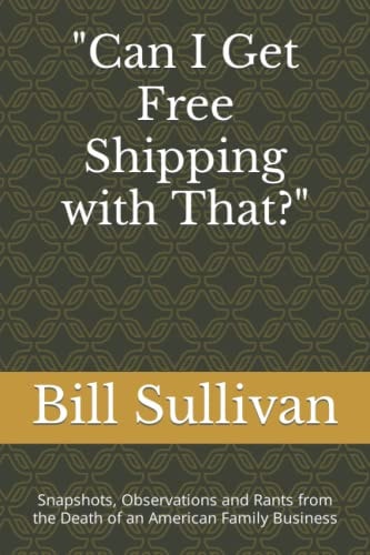 Can I Get Free Shipping with That? Snapshots, Observations and Rants from the Death of an American Family Business