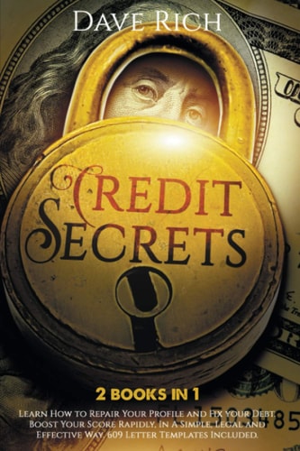 Credit Secrets 2 Books in 1: Learn How to Repair Your Profile and Fix Your Debt. Boost Your Score Rapidly, In A Simple, Legal and Effective Way. 609 Letter Templates Included.