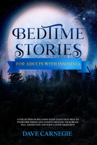 Bedtime Stories for Adults with Insomnia Relaxing Stories that Help Stressed Out Adults to Overcome Stress, Insomnia and Anxiety. Calm Your Mind and Have a Good Night Rest