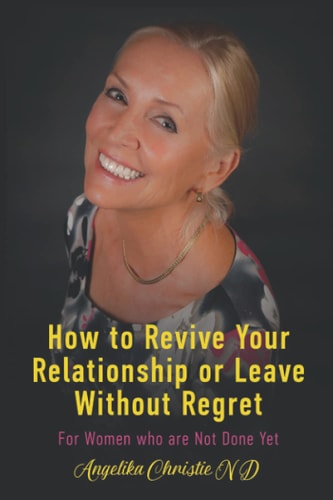 How to Revive Your Relationship Or Leave Without Regret For Women Who Are Not Done Living Yet