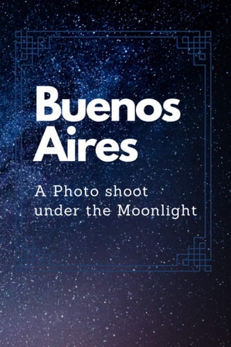 Buenos Aires A Photo Shoot Under the Moonlight