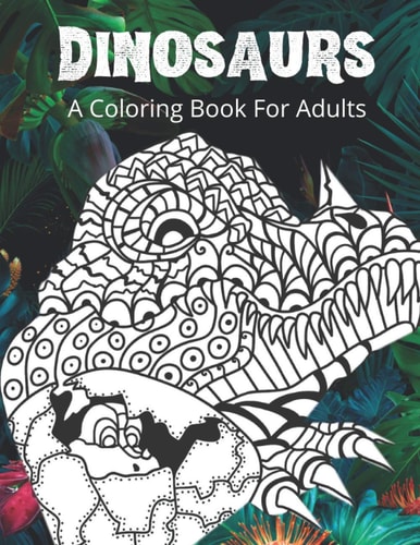 Dinosaurs A Coloring Book For Adults Coloring Book of Dinosaurs Design for Adults and Kids Great Stress Relief and Relaxation Coloring Book