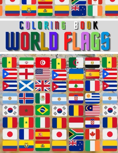 World Flags The Coloring Book: The Best Educational Geography Book for Kids and Also Adults: Color and Learn and Discover Flags for All Countries Around the World; Kids Boys Girls and Adults