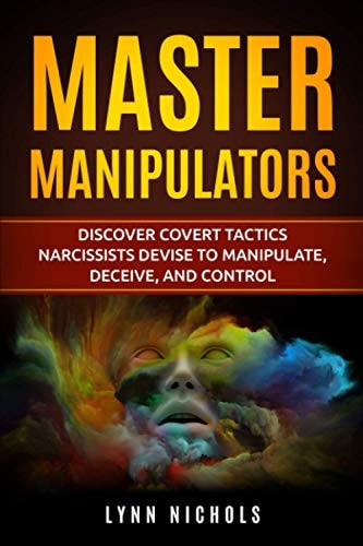 Master Manipulators Discover Covert Tactics Narcissists Devise to Manipulate, Deceive, and Control