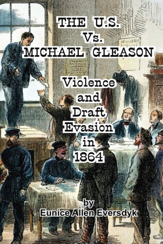 The US Vs. Michael Gleason : Violence and Draft Evasion in 1864