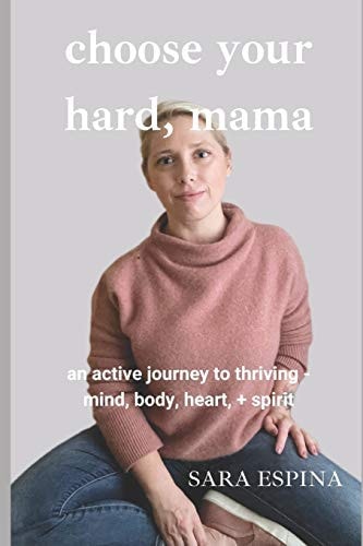 Choose Your Hard, Mama An Active Journey to Thriving - Mind, Body, Heart, and Soul