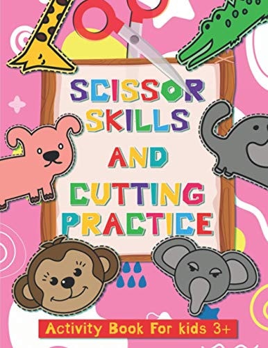 Scissor Skills and Cutting Practice Activity Book for Kids 3+ Fine Motor Skill Activities: From Simple Line Cut to Complicated Curved and Shapes