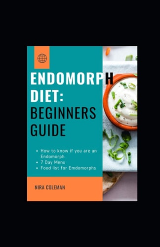 Endomorph Diet Beginners Guide: How to Know If You are an Endomorph,7 Day Menu, Food List for Endomorphs