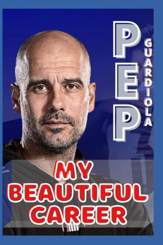 Pep Guardiola My Beautiful Career And Successful Life That Becoming Lesson