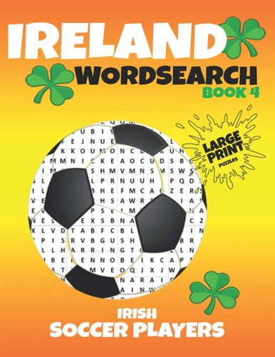 Ireland Wordsearch - Book 4 - Irish Soccer Players Over 475 Irish Soccer Players to Find - Puzzles and Players Statistics for Every Player. A Soccer Fans Perfect Gift.