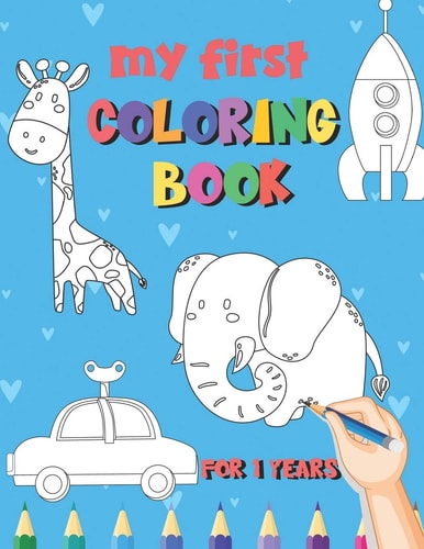 My First Coloring Book / 1 Years My First Coloring Book For Kids Ages 1 Years Old With 50 Unique Illustrations of Vehicles, Animals, Toys, Princess, ...