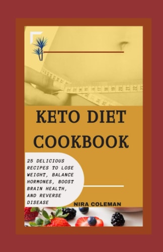 Keto Diet Cookbook 25+ Delicious Recipes to Lose Weight, Balance Hormones, Boost Brain Health, and Reverse Disease