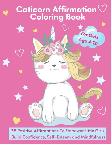 Caticorn Affirmation Coloring Book For Girls Age 4-10 38 Positive Affirmations To Empower Little Girls, Build Confidence, Self-Esteem and Mindfulness