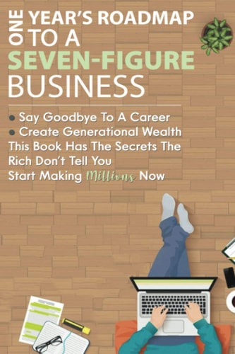 One Year's Roadmap to a Seven-Figure Business Earn Financial Freedom, Say Goodbye to a Career, Create Generational Wealth, Master Money Management, Personal Investments, Passive Income and Budgeting