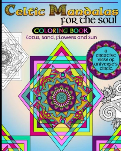 Celtic Mandalas for the Soul, Coloring Book Lotus, Sand, Flowers and Sun, a Creative View of Universe's Circle
