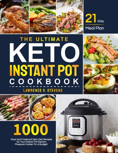 The Ultimate Keto Instant Pot Cookbook 1000 Easy and Foolproof Keto Diet Recipes for Your Instant Pot Electric Pressure Cooker on a Budget 21-Day Meal Plan to Help You Manage Your Figure