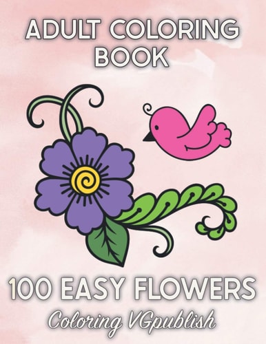 100 Easy Flowers Adult Coloring Book Beautiful Flower Designs for Stress Relief, Relaxation, and Creativity - 100pages