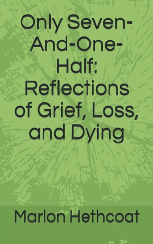 Only Seven-And-One-Half Reflections of Grief, Loss, and Dying