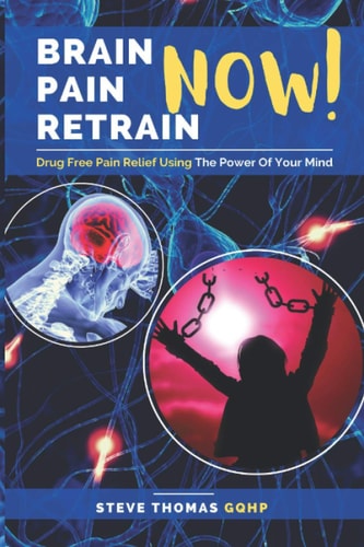 Brain Pain Retrain NOW Drug Free Pain Relief Using The Power Of Your Mind - Free Yourself from the Addiction of Pain Killers - With Access to Free Hypnotic Audios.