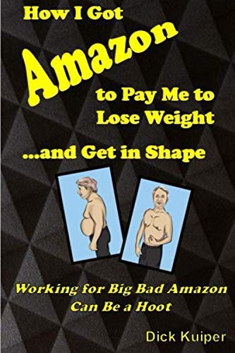 How I Got Amazon to Pay Me to Lose Weight... and Get in Shape Working for Big Bad Amazon Can Be a Real Hoot