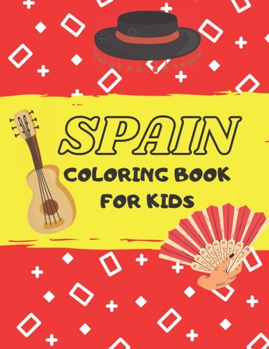 Spain Coloring Book for Kids Cute Coloring Book for Toddlers, Learn about Spanish Culture and Tradition and Have Fun!