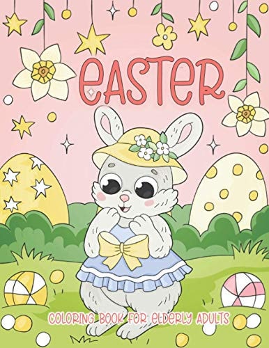 Easter Coloring Book for Elderly Adults Easy Easter Coloring Book for Adults, Seniors, Dementia, Alzheimer's, Parkinson's Patients and Beginners