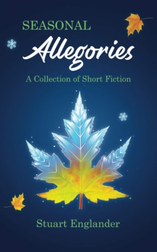 Seasonal Allegories A Collection of Short Fiction