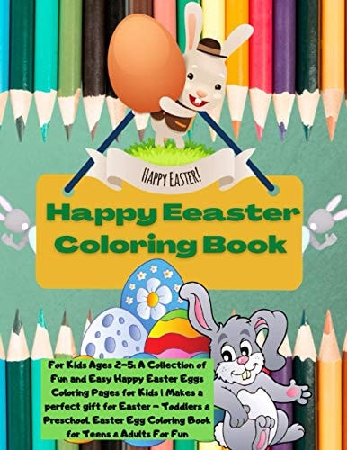Happy Easter Coloring Book For Kids Ages 2-5: A Collection of Fun and Easy Happy Easter Eggs Coloring Pages for Kids Makes a Perfect Gift for Easter - Toddlers & Preschool: Easter Egg Coloring Book for Teens & Adults For Fun