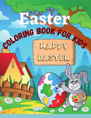 Easter Coloring Book for Kids Ages 4-8. Cute and Fun Images, Bunnies, Eggs, Easter Baskets, and Everything Easter and Spring.