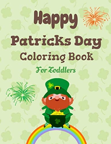 Happy Patrick's Day Coloring Book for Toddlers Saint Patrick's Day Coloring Book for Toddlers, Fun Learning and Activities for Preschool Kids Ages Up to 4 Year, Celebrating, and Enjoying St Patrick's Day