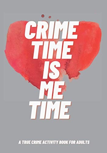 Crime Time Is Me Time A True Crime Activity Book for Adults