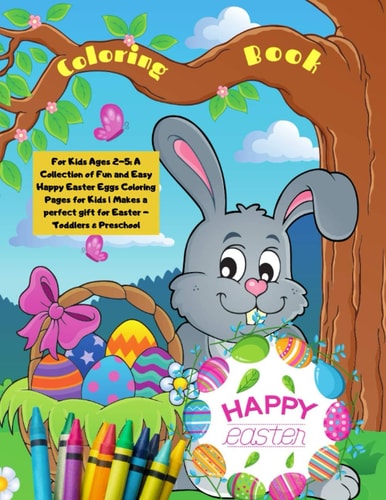 Happy Easter Coloring Book For Kids Ages 2-5 A Collection of Fun and Easy Happy Easter Eggs Coloring Pages for Kids - Makes a Perfect Gift for Easter - Toddlers & Preschool: Easter Egg Coloring Book for Teens & Adults For Fun