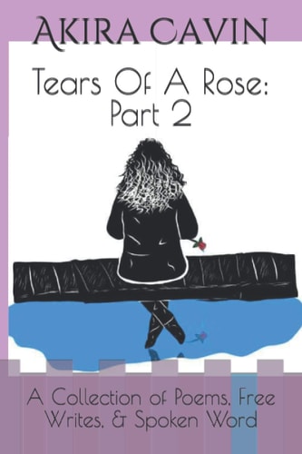 Tears Of A Rose Part 2: A Collection of Poems, Free Writes, & Spoken Word