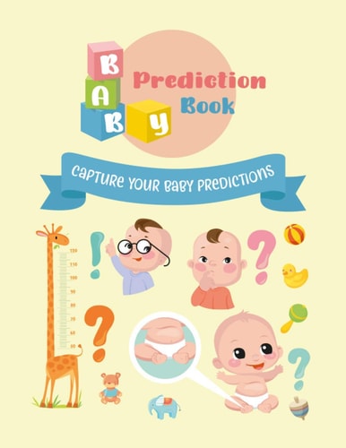 Baby Prediction Book A Fun Activity Book for Expecting Parents. Capture Baby Predictions and Wishes Before Birth and See who Predicted Right.