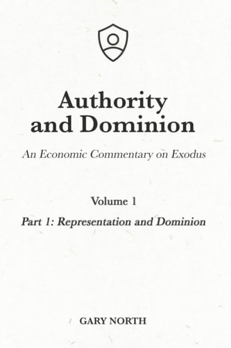 Authority and Dominion An Economic Commentary on Exodus, Volume 1: Part 1: Representation and Dominion