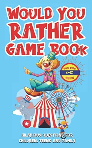 Would You Rather Game Book For Kids 6-12 Years Old Hilarious Questions For Children, Teens And Family Excuse Me For Funny Silly Questions That Makes You LOL Edition