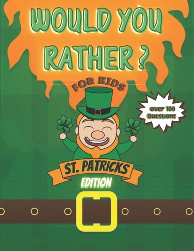 Would You Rather? For Kids St Patrick's Edition Over 100 Questions! Try Your Hardest Not To Crack Up! - A Hilarious and Interactive Question Book for Boys and Girls - St Patrick's Day Gift for Kids