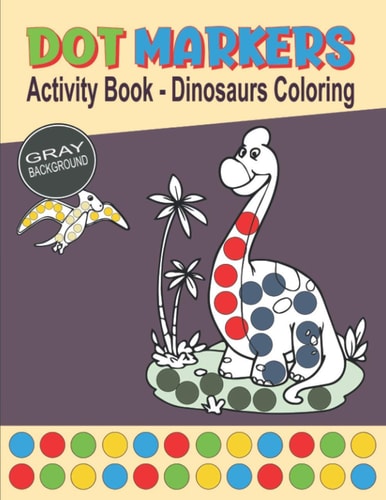Dot Markers Activity Book - Dinosaurs Coloring Coloring Cute Dino with Big Size Dots Fun Learning Activity for Toddlers, Preschool & Kindergarten Boys and Girls Lined Drawings on Gray Background