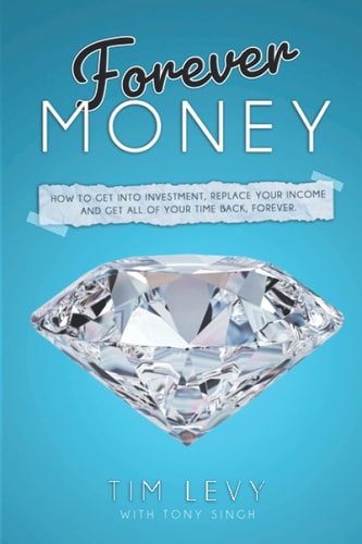 Forever Money How to Get Into Investment, Replace Your Income, and Get All of Your Time Back, Forever