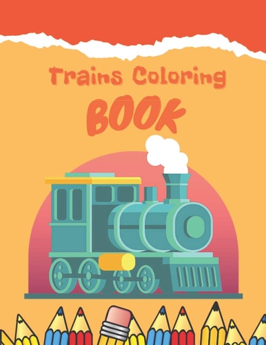 Trains Coloring Book Train Coloring Book for Toddlers, Preschoolers, Kids, Boys Or Girls, Cute Illustrations of Trains & Locomotives