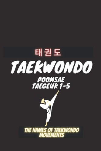 Taekwondo Poomsea Taegeuk 1-5 The Names Of Taekwondo Movements, A Book that Helps Coaches and Trainers of Taekwondo, Martial Arts, Taekwondo, Poomsea .
