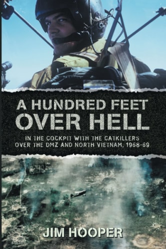 A Hundred Feet Over Hell In the Cockpit With the CATKILLERS Over I Corps and the DMZ, 1968-1969