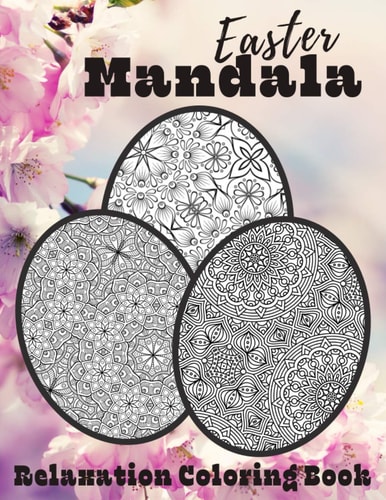 Easter Mandala Relaxation Coloring Book Unique Spring & Easter Gifts Idea For Adults And Teens with Plenty of Easter Eggs Mandalas for Stress Relieving